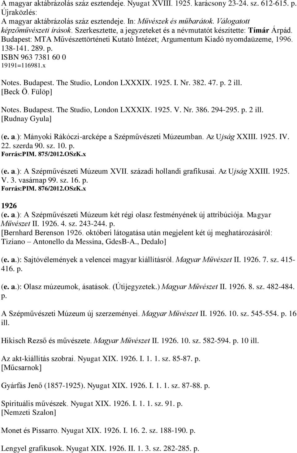 289. p. ISBN 963 7381 60 0 19191=116981.x Notes. Budapest. The Studio, London LXXXIX. 1925. I. Nr. 382. 47. p. 2 ill. [Beck Ö. Fülöp] Notes. Budapest. The Studio, London LXXXIX. 1925. V. Nr. 386.