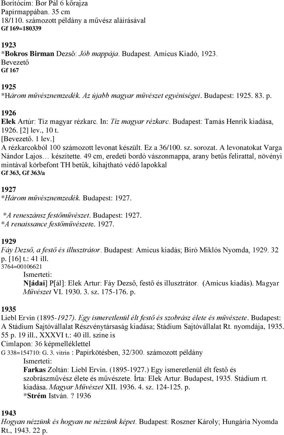 Budapest: Tamás Henrik kiadása, 1926. [2] lev., 10 t. [Bevezető. 1 lev.] A rézkarcokból 100 számozott levonat készült. Ez a 36/100. sz. sorozat. A levonatokat Varga Nándor Lajos készítette.