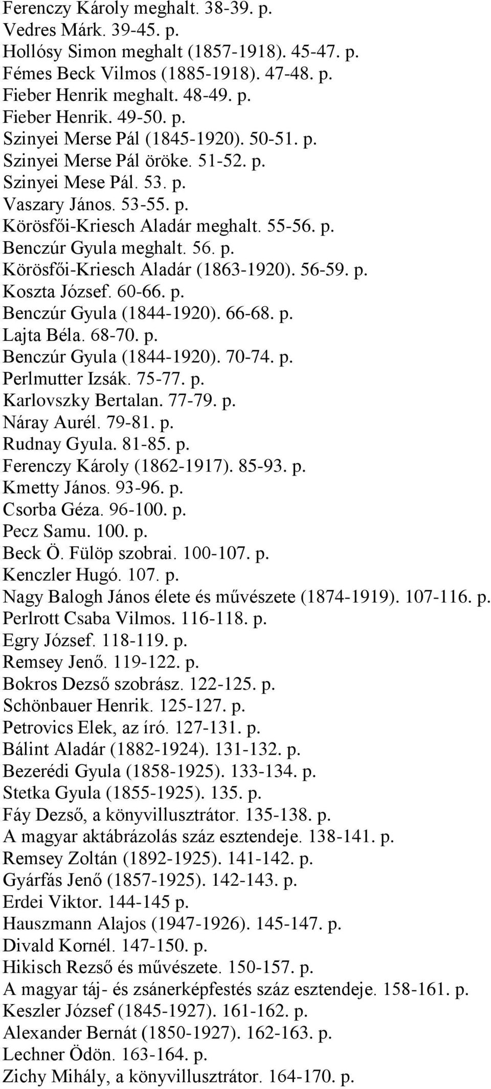 p. Körösfői-Kriesch Aladár (1863-1920). 56-59. p. Koszta József. 60-66. p. Benczúr Gyula (1844-1920). 66-68. p. Lajta Béla. 68-70. p. Benczúr Gyula (1844-1920). 70-74. p. Perlmutter Izsák. 75-77. p. Karlovszky Bertalan.