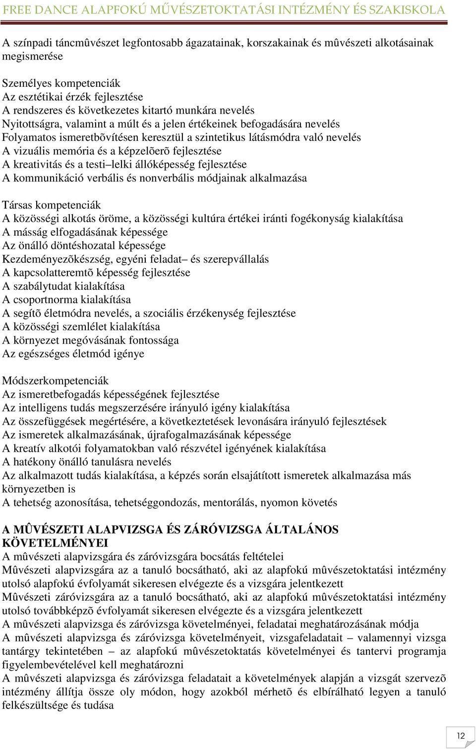 fejlesztése A kreativitás és a testi lelki állóképesség fejlesztése A kommunikáció verbális és nonverbális módjainak alkalmazása Társas kompetenciák A közösségi alkotás öröme, a közösségi kultúra