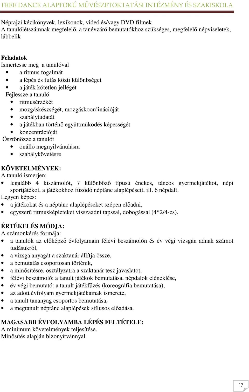 képességét koncentrációját Ösztönözze a tanulót önálló megnyilvánulásra szabálykövetésre KÖVETELMÉNYEK: A tanuló ismerjen: legalább 4 kiszámolót, 7 különbözı típusú énekes, táncos gyermekjátékot,