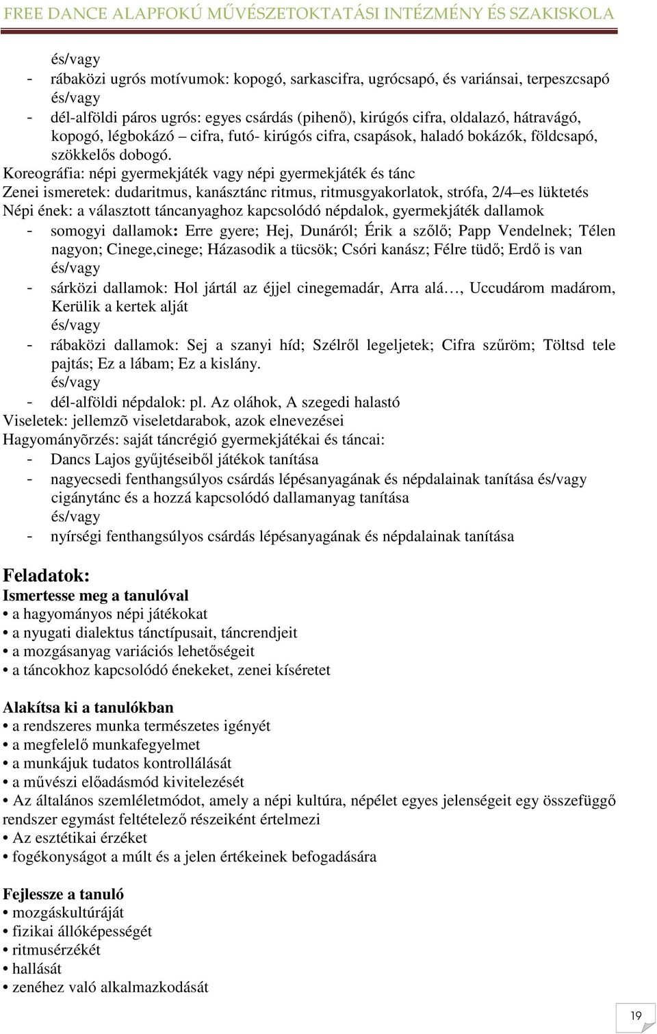 Koreográfia: népi gyermekjáték vagy népi gyermekjáték és tánc Zenei ismeretek: dudaritmus, kanásztánc ritmus, ritmusgyakorlatok, strófa, 2/4 es lüktetés Népi ének: a választott táncanyaghoz