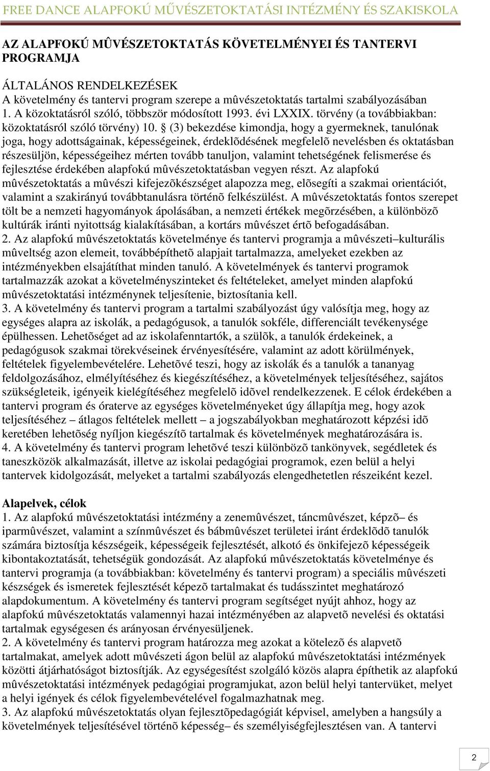 (3) bekezdése kimondja, hogy a gyermeknek, tanulónak joga, hogy adottságainak, képességeinek, érdeklõdésének megfelelõ nevelésben és oktatásban részesüljön, képességeihez mérten tovább tanuljon,