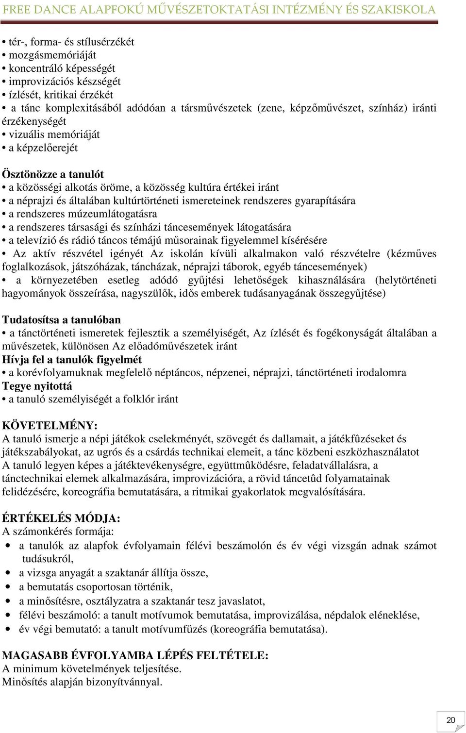 rendszeres gyarapítására a rendszeres múzeumlátogatásra a rendszeres társasági és színházi táncesemények látogatására a televízió és rádió táncos témájú mősorainak figyelemmel kísérésére Az aktív