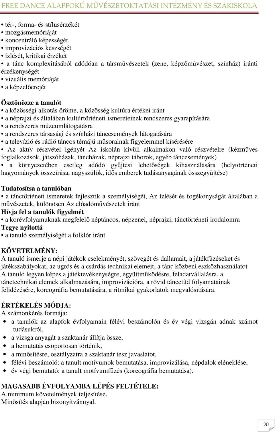 rendszeres gyarapítására a rendszeres múzeumlátogatásra a rendszeres társasági és színházi táncesemények látogatására a televízió és rádió táncos témájú mősorainak figyelemmel kísérésére Az aktív