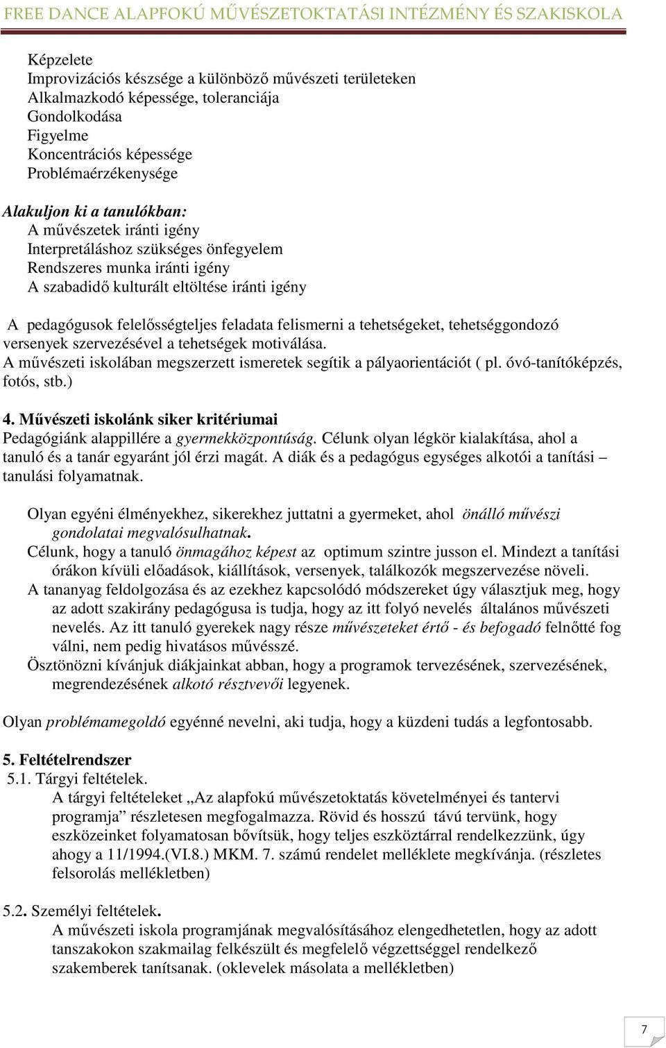 tehetségeket, tehetséggondozó versenyek szervezésével a tehetségek motiválása. A mővészeti iskolában megszerzett ismeretek segítik a pályaorientációt ( pl. óvó-tanítóképzés, fotós, stb.) 4.