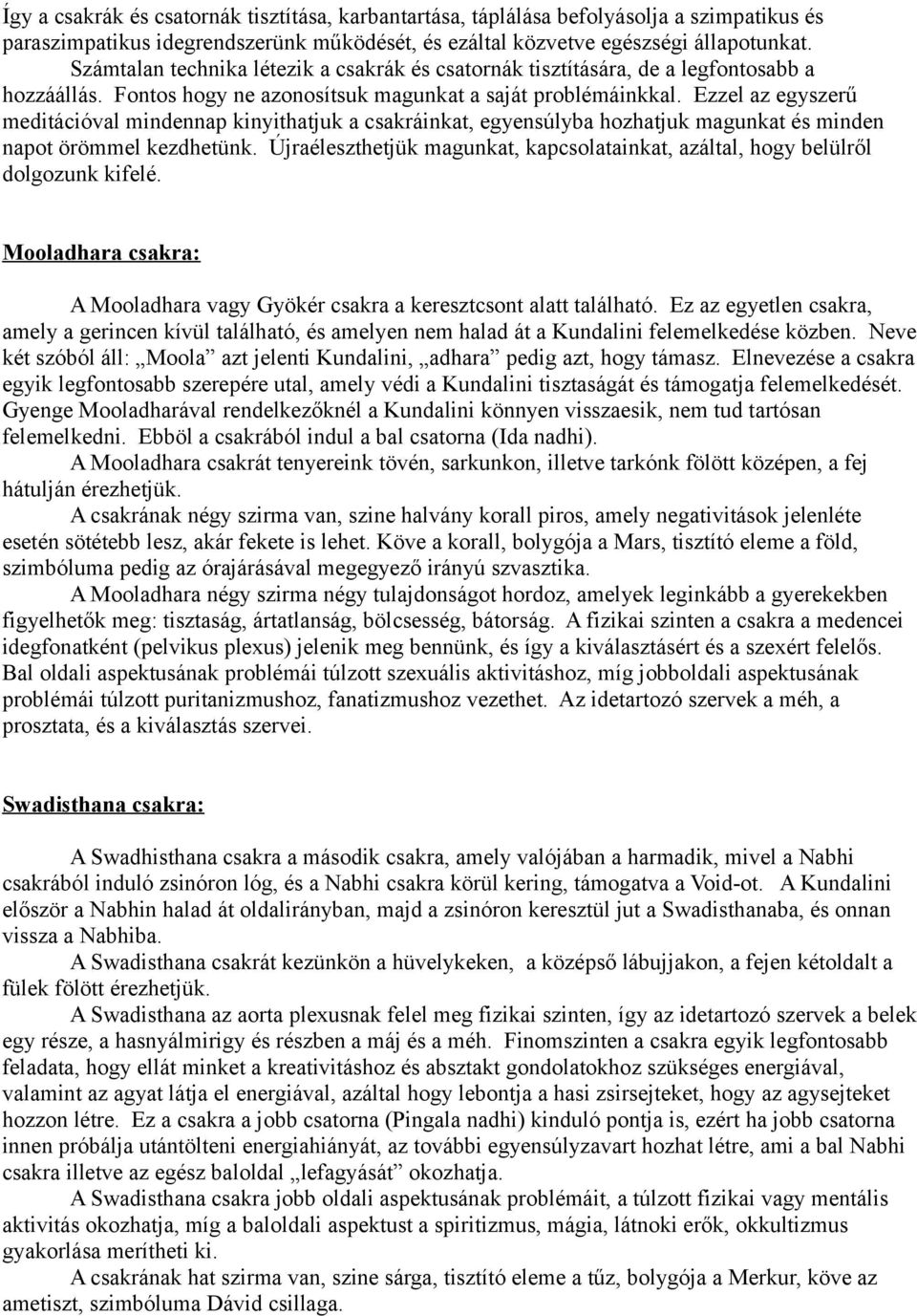 Ezzel az egyszerű meditációval mindennap kinyithatjuk a csakráinkat, egyensúlyba hozhatjuk magunkat és minden napot örömmel kezdhetünk.