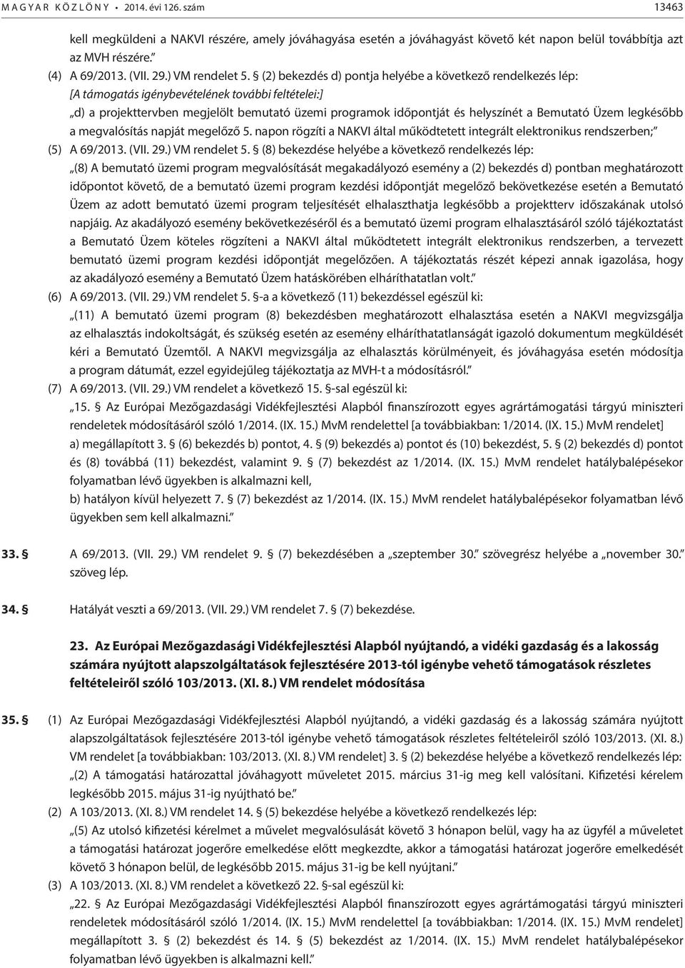 (2) bekezdés d) pontja helyébe a következő rendelkezés lép: [A támogatás igénybevételének további feltételei:] d) a projekttervben megjelölt bemutató üzemi programok időpontját és helyszínét a