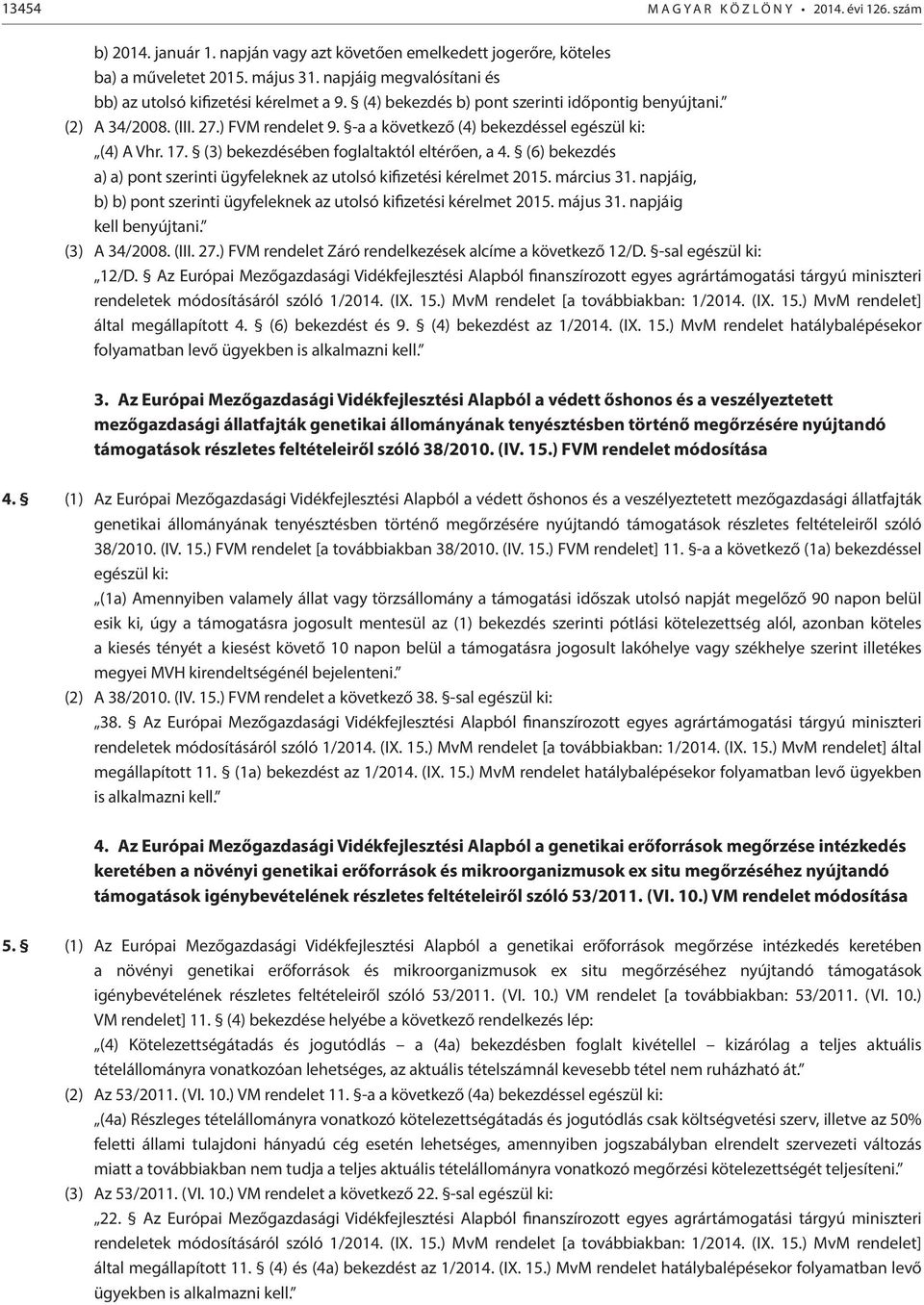 -a a következő (4) bekezdéssel egészül ki: (4) A Vhr. 17. (3) bekezdésében foglaltaktól eltérően, a 4. (6) bekezdés a) a) pont szerinti ügyfeleknek az utolsó kifizetési kérelmet 2015. március 31.