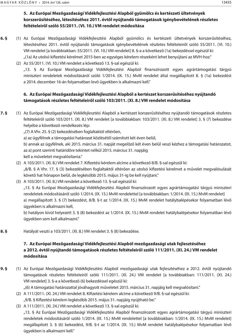 (1) Az Európai Mezőgazdasági Vidékfejlesztési Alapból gyümölcs és kertészeti ültetvények korszerűsítéséhez, létesítéséhez 2011.