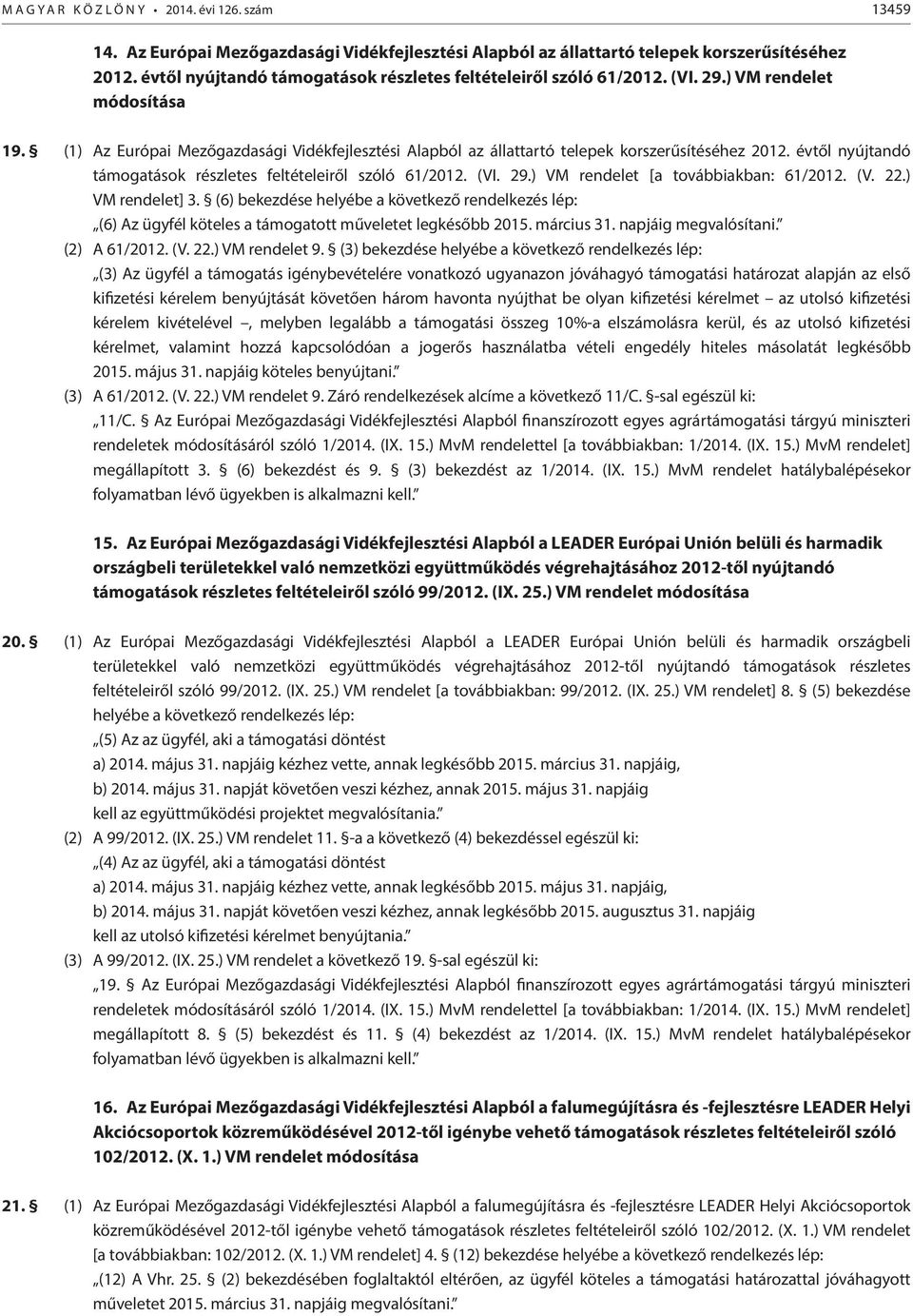 (1) Az Európai Mezőgazdasági Vidékfejlesztési Alapból az állattartó telepek korszerűsítéséhez 2012. évtől nyújtandó támogatások részletes feltételeiről szóló 61/2012. (VI. 29.