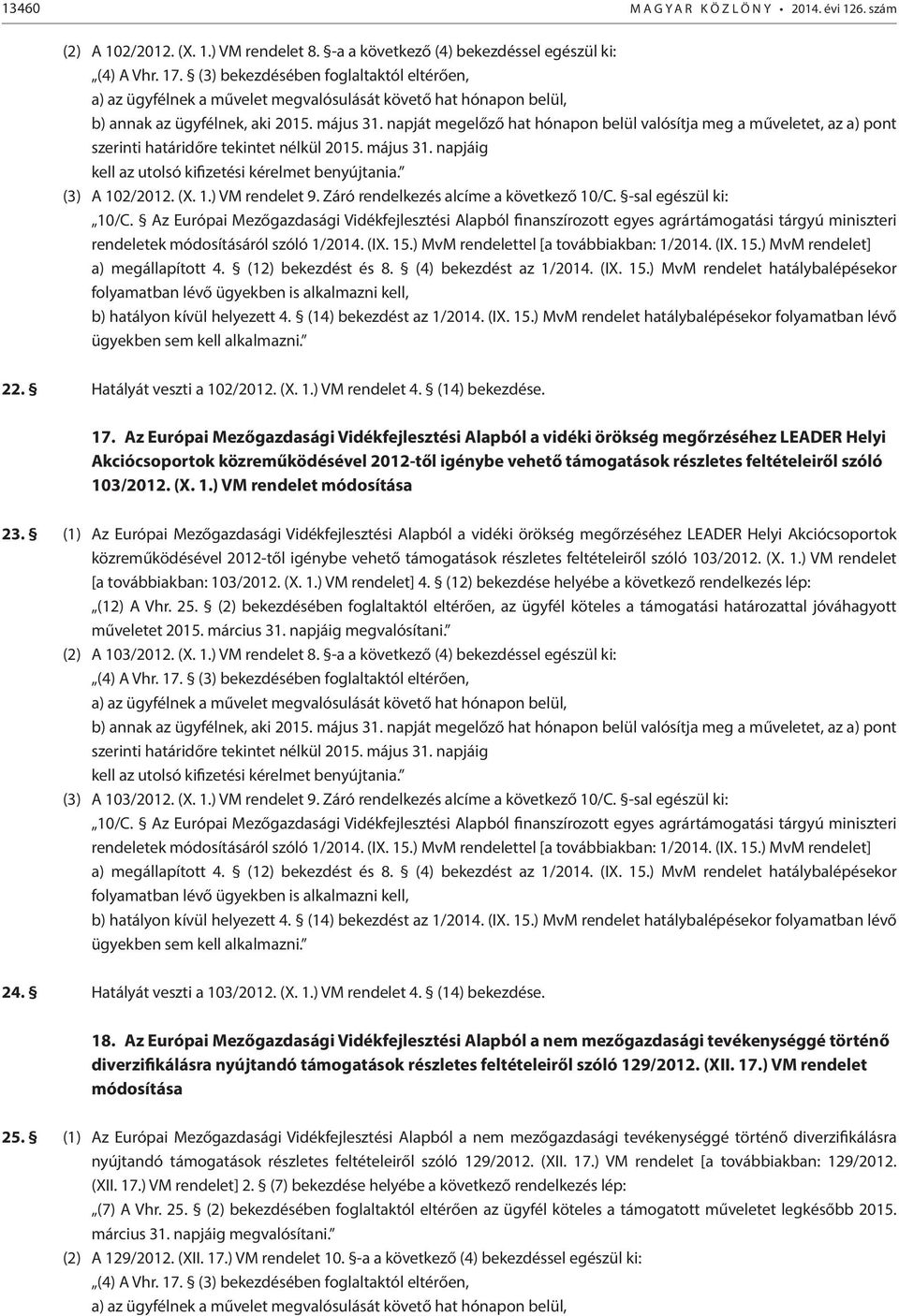 napját megelőző hat hónapon belül valósítja meg a műveletet, az a) pont szerinti határidőre tekintet nélkül 2015. május 31. napjáig kell az utolsó kifizetési kérelmet benyújtania. (3) A 102/2012. (X.