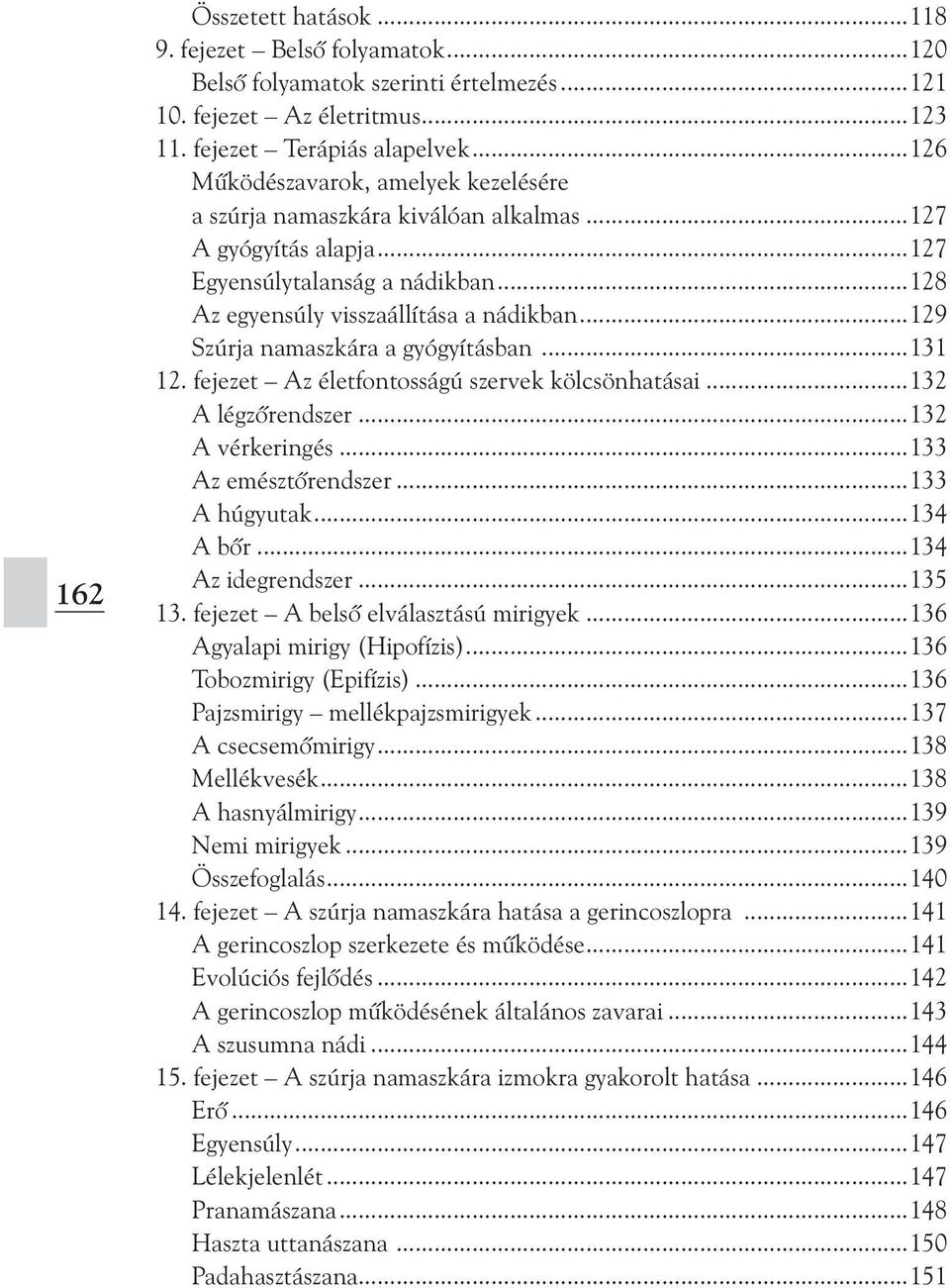 ..129 Szúrja namaszkára a gyógyításban...131 12. fejezet Az életfontosságú szervek kölcsönhatásai...132 A légzõrendszer...132 A vérkeringés...133 Az emésztõrendszer...133 A húgyutak...134 A bõr.