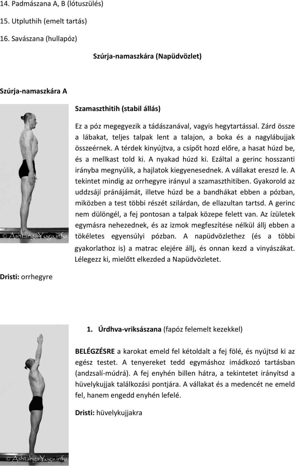 Zárd össze a lábakat, teljes talpak lent a talajon, a boka és a nagylábujjak összeérnek. A térdek kinyújtva, a csípőt hozd előre, a hasat húzd be, és a mellkast told ki. A nyakad húzd ki.