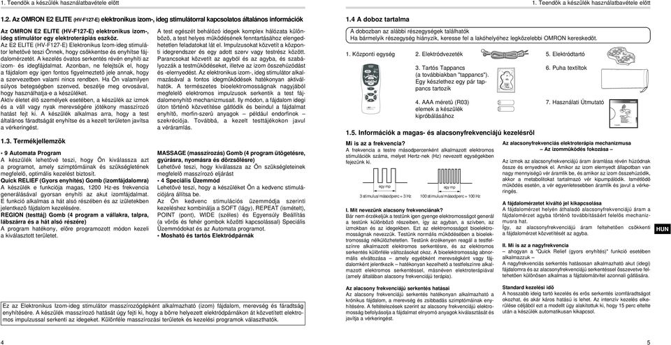 4 A doboz tartalma Az ORON E2 ELITE (HV-F27-E) elektronikus izom-, ideg stimulátor egy elektroterápiás eszköz.