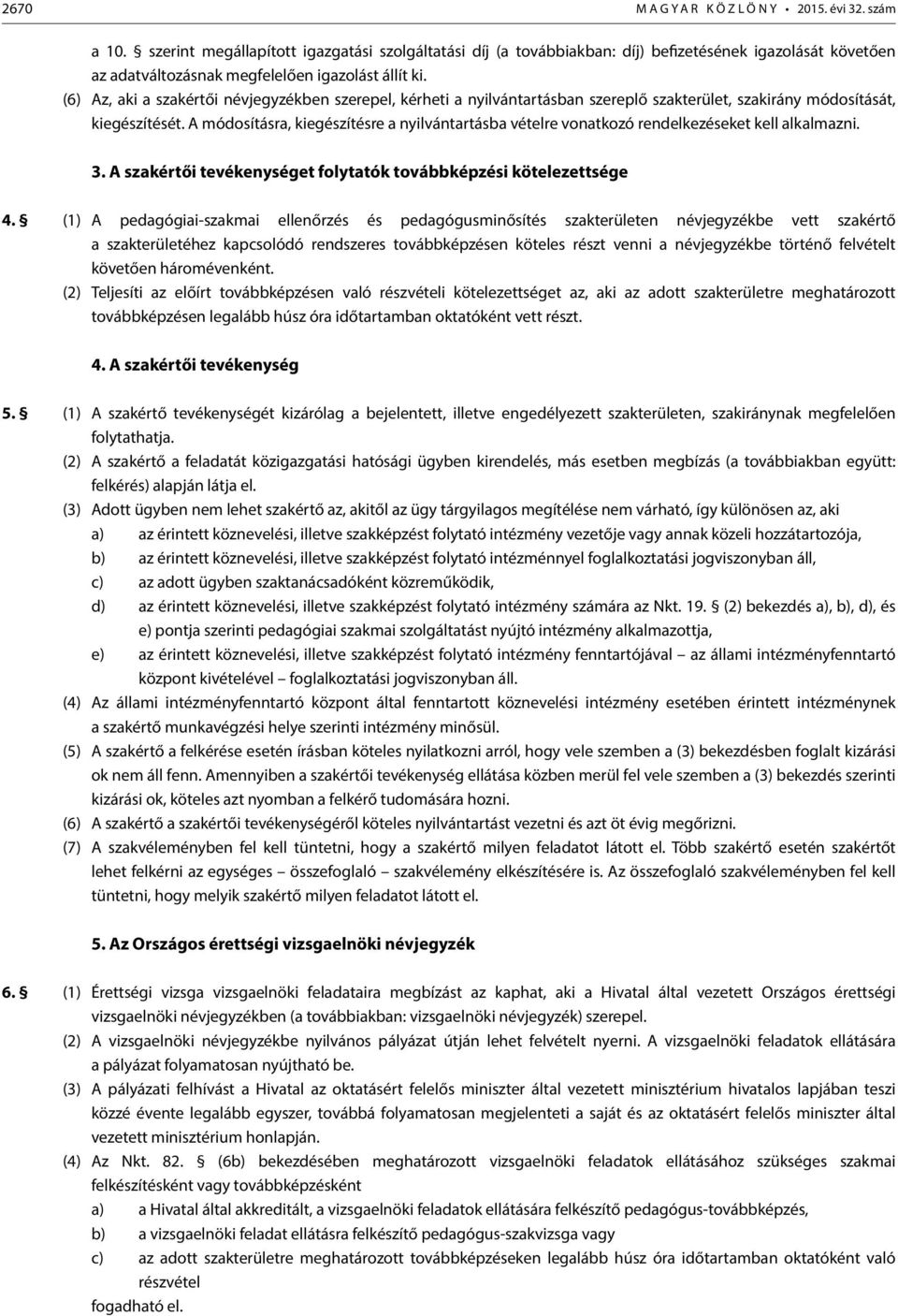 (6) Az, aki a szakértői névjegyzékben szerepel, kérheti a nyilvántartásban szereplő szakterület, szakirány módosítását, kiegészítését.