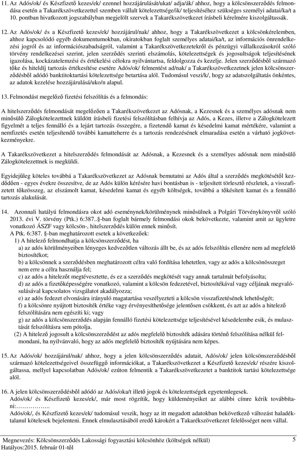Az Adós/ok/ és a Készfizető kezes/ek/ hozzájárul/nak/ ahhoz, hogy a Takarékszövetkezet a kölcsönkérelemben, ahhoz kapcsolódó egyéb dokumentumokban, okiratokban foglalt személyes adatai/ka/t, az