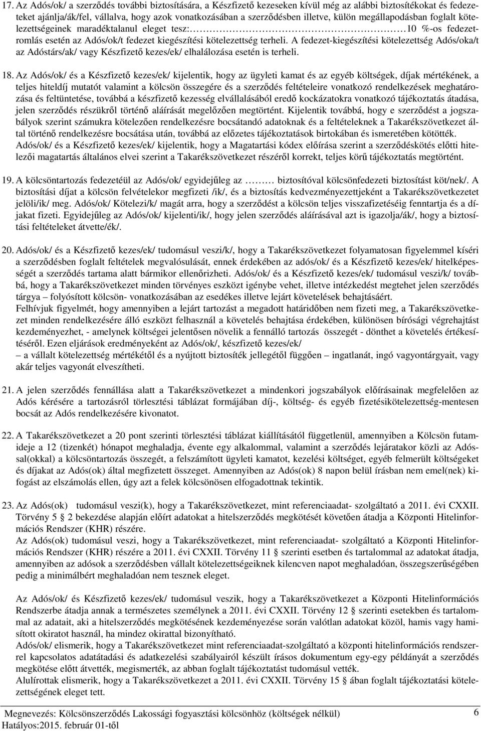 A fedezet-kiegészítési kötelezettség Adós/oka/t az Adóstárs/ak/ vagy Készfizető kezes/ek/ elhalálozása esetén is terheli. 18.