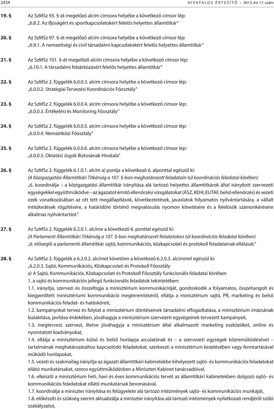 -át megelőző alcím címsora helyébe a következő címsor lép: 6.10.1. A társadalmi felzárkózásért felelős helyettes államtitkár 22. Az SzMSz 2. függelék 6.0.0.3.