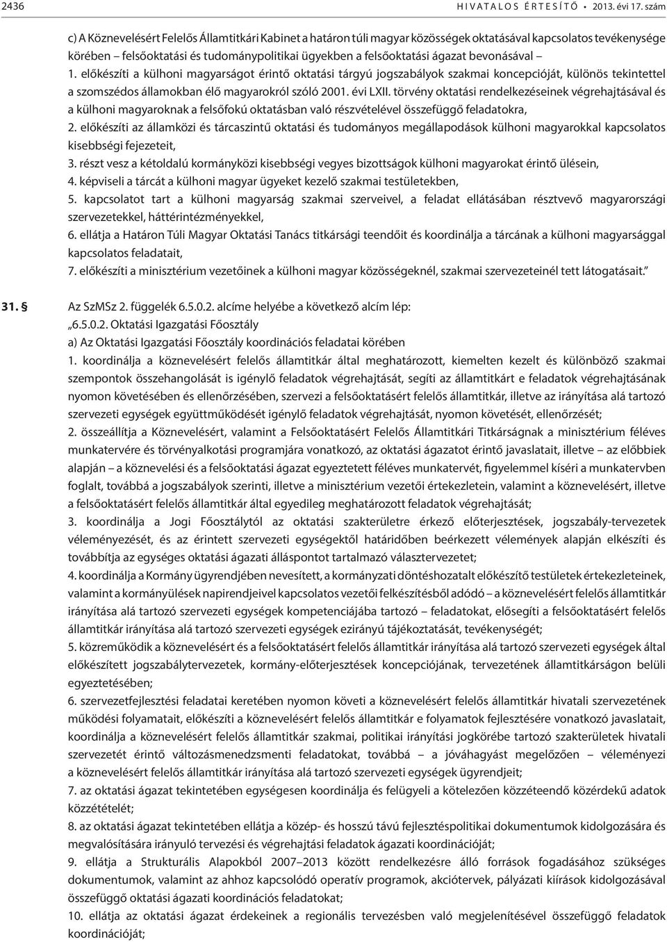 bevonásával 1. előkészíti a külhoni magyarságot érintő oktatási tárgyú jogszabályok szakmai koncepcióját, különös tekintettel a szomszédos államokban élő magyarokról szóló 2001. évi LXII.