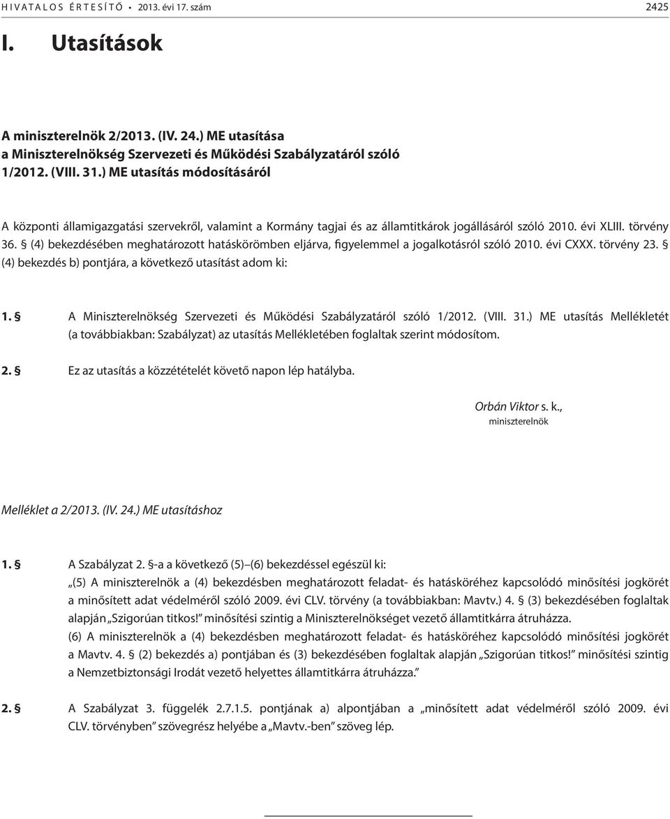 (4) bekezdésében meghatározott hatáskörömben eljárva, figyelemmel a jogalkotásról szóló 2010. évi CXXX. törvény 23. (4) bekezdés b) pontjára, a következő utasítást adom ki: 1.