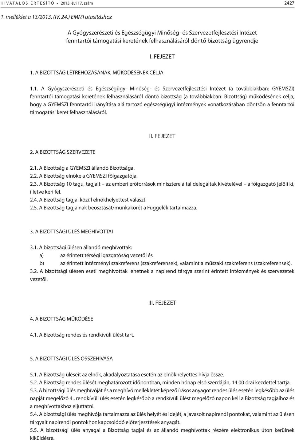 ) EMMI utasításhoz A Gyógyszerészeti és Egészségügyi Minőség- és Szervezetfejlesztési Intézet fenntartói támogatási keretének felhasználásáról döntő bizottság ügyrendje I. FEJEZET 1.