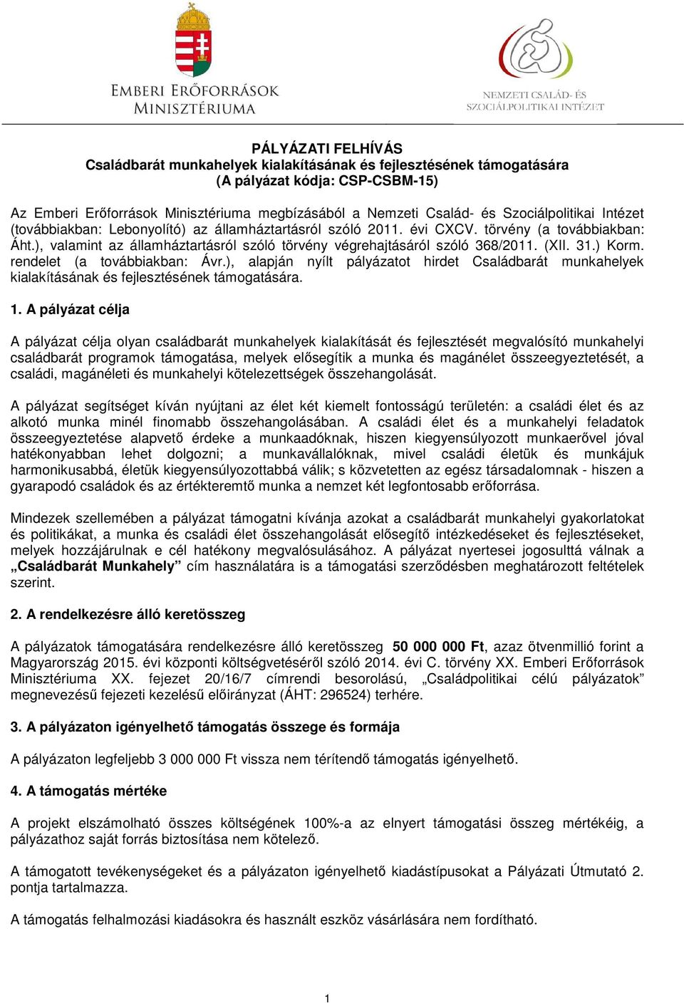 ), valamint az államháztartásról szóló törvény végrehajtásáról szóló 368/2011. (XII. 31.) Korm. rendelet (a továbbiakban: Ávr.