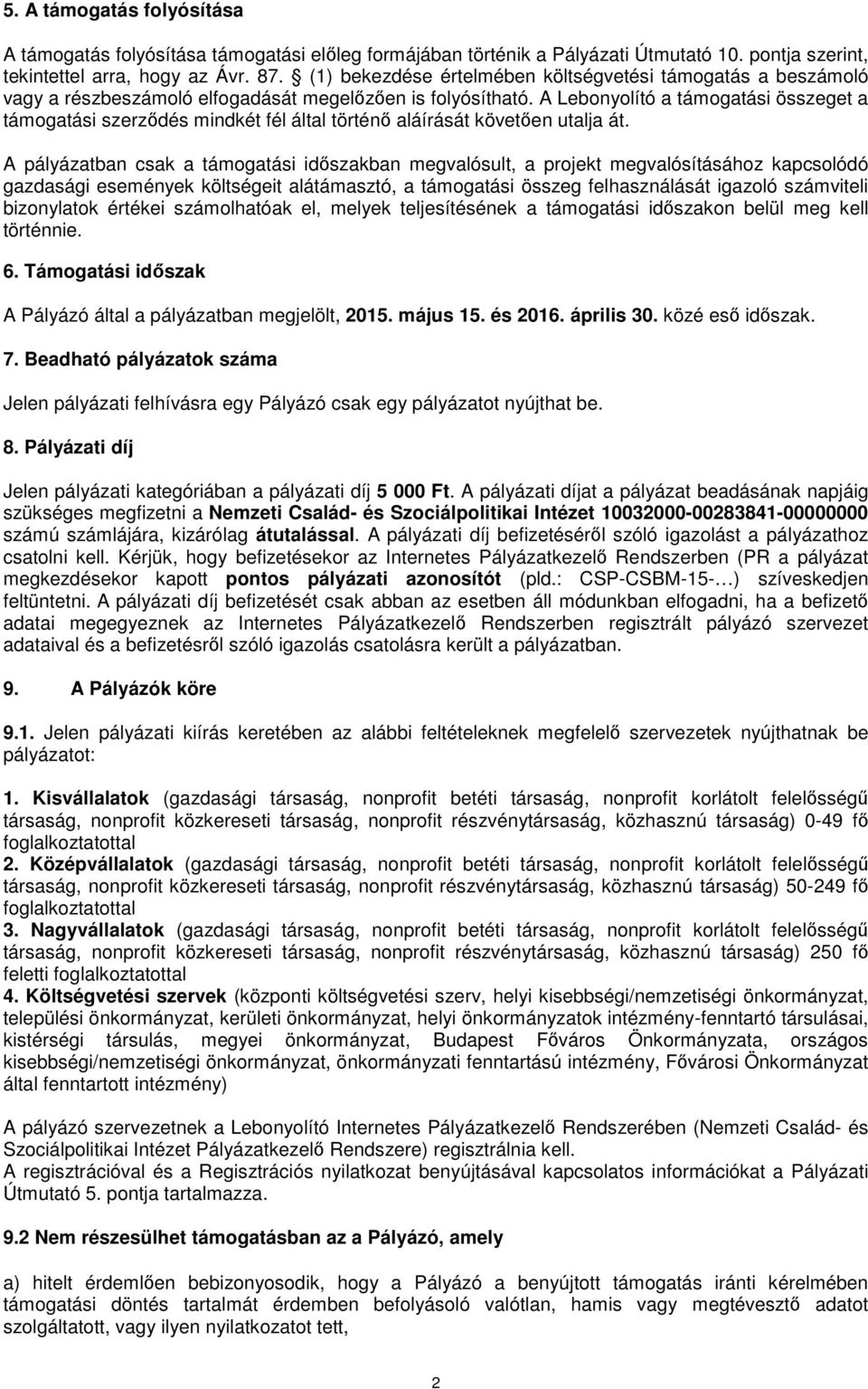 A Lebonyolító a támogatási összeget a támogatási szerződés mindkét fél által történő aláírását követően utalja át.