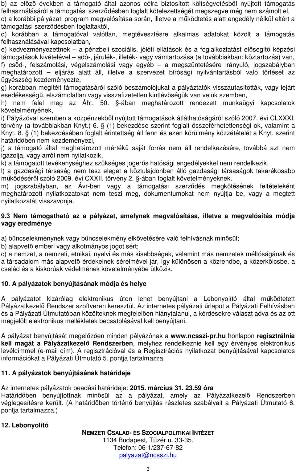 adatokat közölt a támogatás felhasználásával kapcsolatban, e) kedvezményezettnek a pénzbeli szociális, jóléti ellátások és a foglalkoztatást elősegítő képzési támogatások kivételével adó-, járulék-,