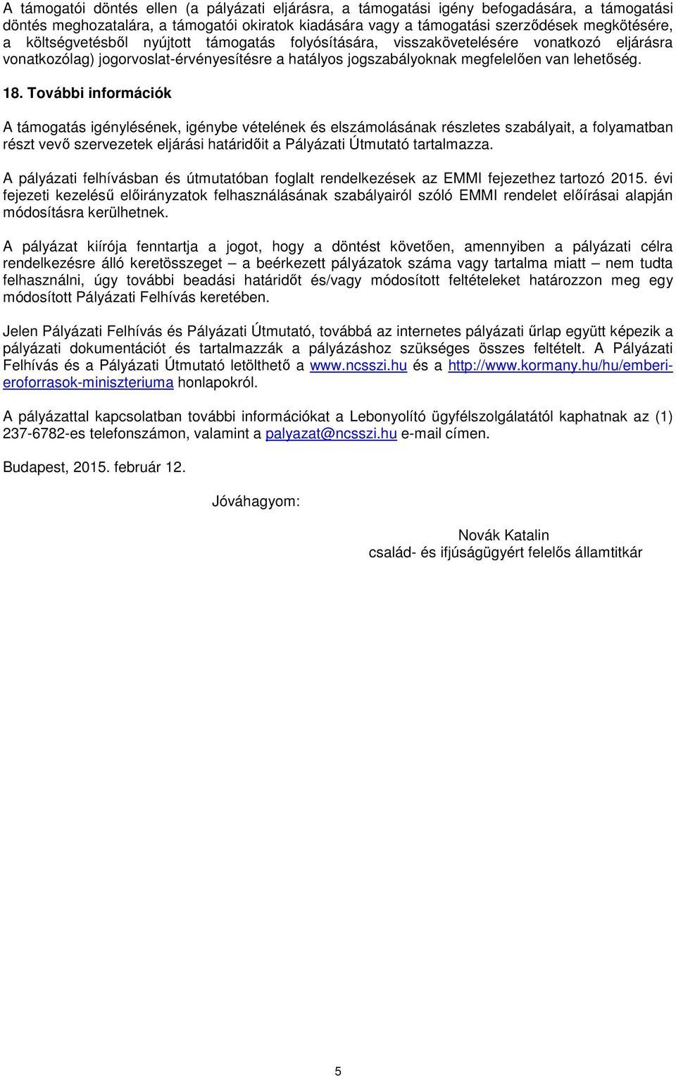 További információk A támogatás igénylésének, igénybe vételének és elszámolásának részletes szabályait, a folyamatban részt vevő szervezetek eljárási határidőit a Pályázati Útmutató tartalmazza.