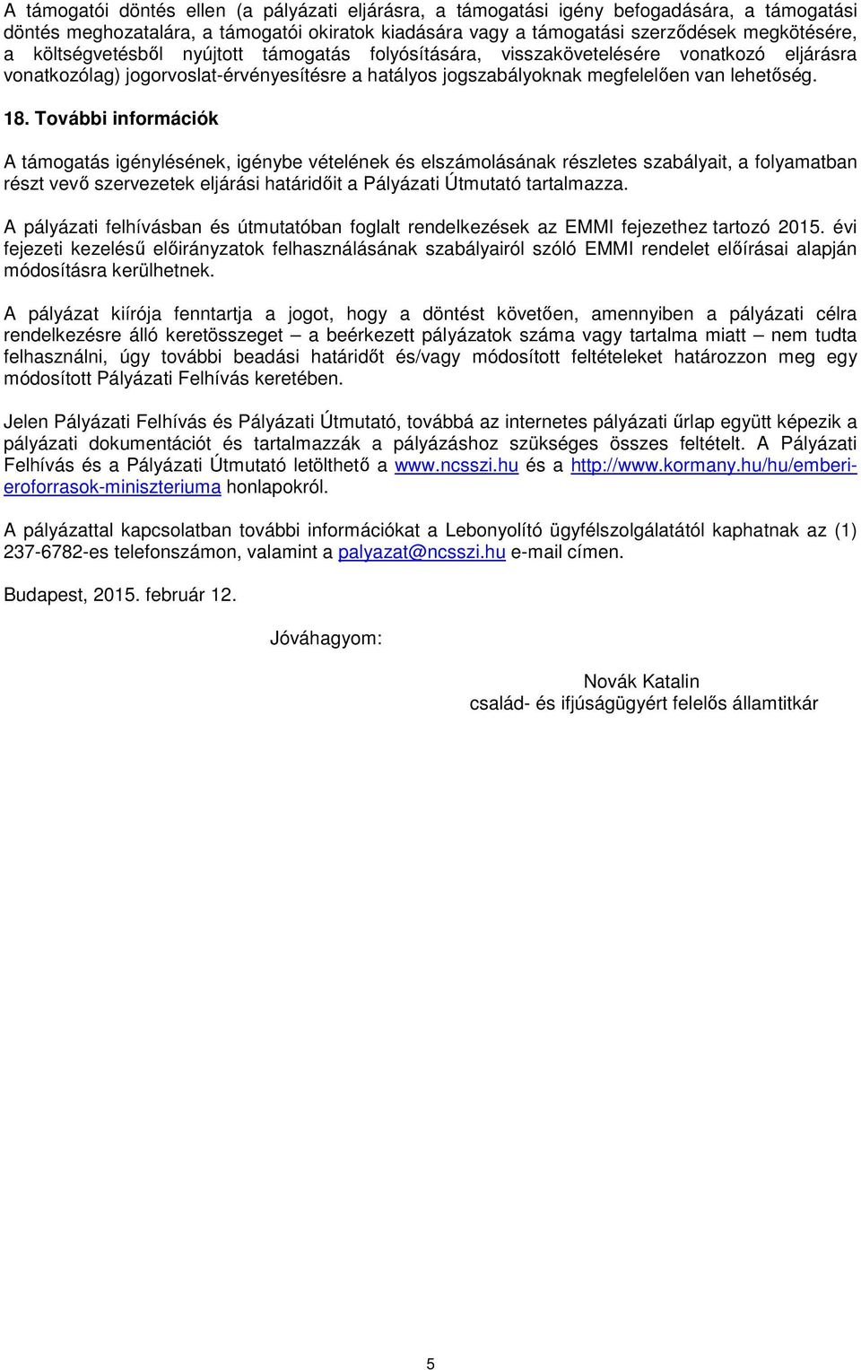 További információk A támogatás igénylésének, igénybe vételének és elszámolásának részletes szabályait, a folyamatban részt vevő szervezetek eljárási határidőit a Pályázati Útmutató tartalmazza.