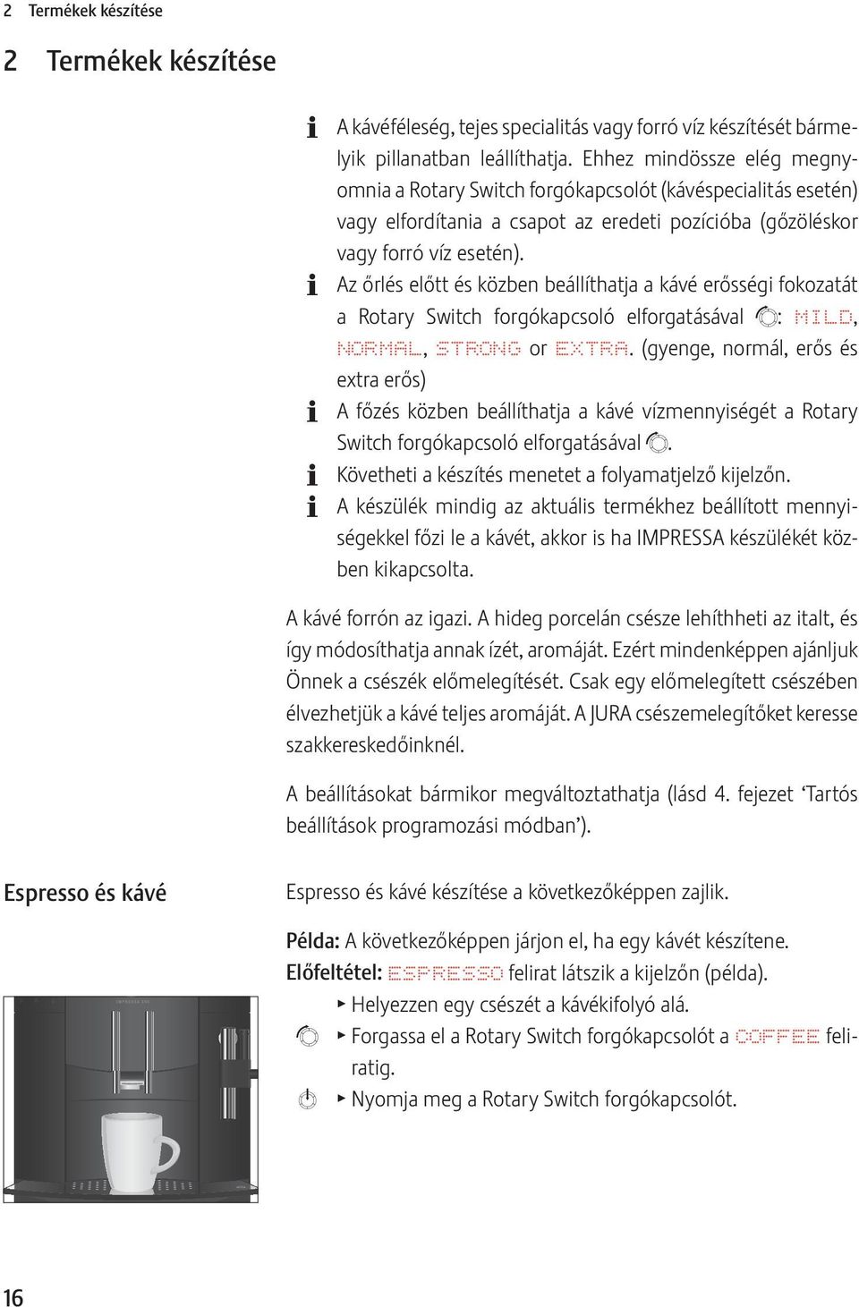 Az őrlés előtt és közben beállíthatja a kávé erősségi fokozatát a Rotary Switch forgókapcsoló elforgatásával g: MILD, NORMAL, STRONG or EXTRA.