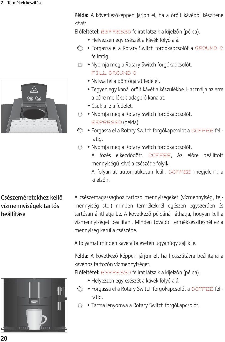 T Tegyen egy kanál őrölt kávét a készülékbe. Használja az erre a célre mellékelt adagoló kanalat. T Csukja le a fedelet. k T Nyomja meg a Rotary Switch forgókapcsolót.