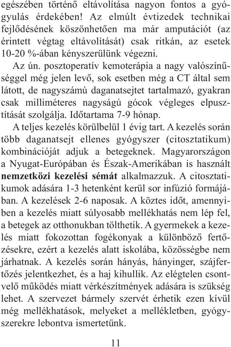 posztoperatív kemoterápia a nagy valószínûséggel még jelen levõ, sok esetben még a CT által sem látott, de nagyszámú daganatsejtet tartalmazó, gyakran csak milliméteres nagyságú gócok végleges