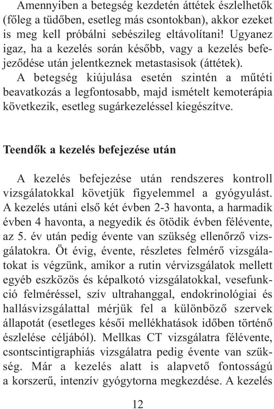 A betegség kiújulása esetén szintén a mûtéti beavatkozás a legfontosabb, majd ismételt kemoterápia következik, esetleg sugárkezeléssel kiegészítve.