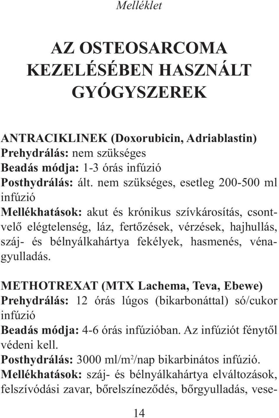 fekélyek, hasmenés, vénagyulladás. METHOTREXAT (MTX Lachema, Teva, Ebewe) Prehydrálás: 12 órás lúgos (bikarbonáttal) só/cukor infúzió Beadás módja: 4-6 órás infúzióban.