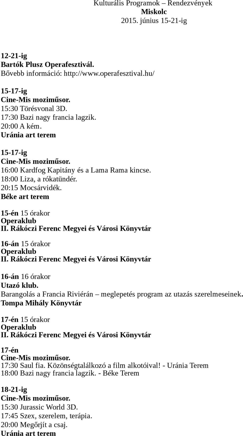 Béke art terem 15-én 15 órakor 16-án 15 órakor 16-án 16 órakor Utazó klub. Barangolás a Francia Riviérán meglepetés program az utazás szerelmeseinek.