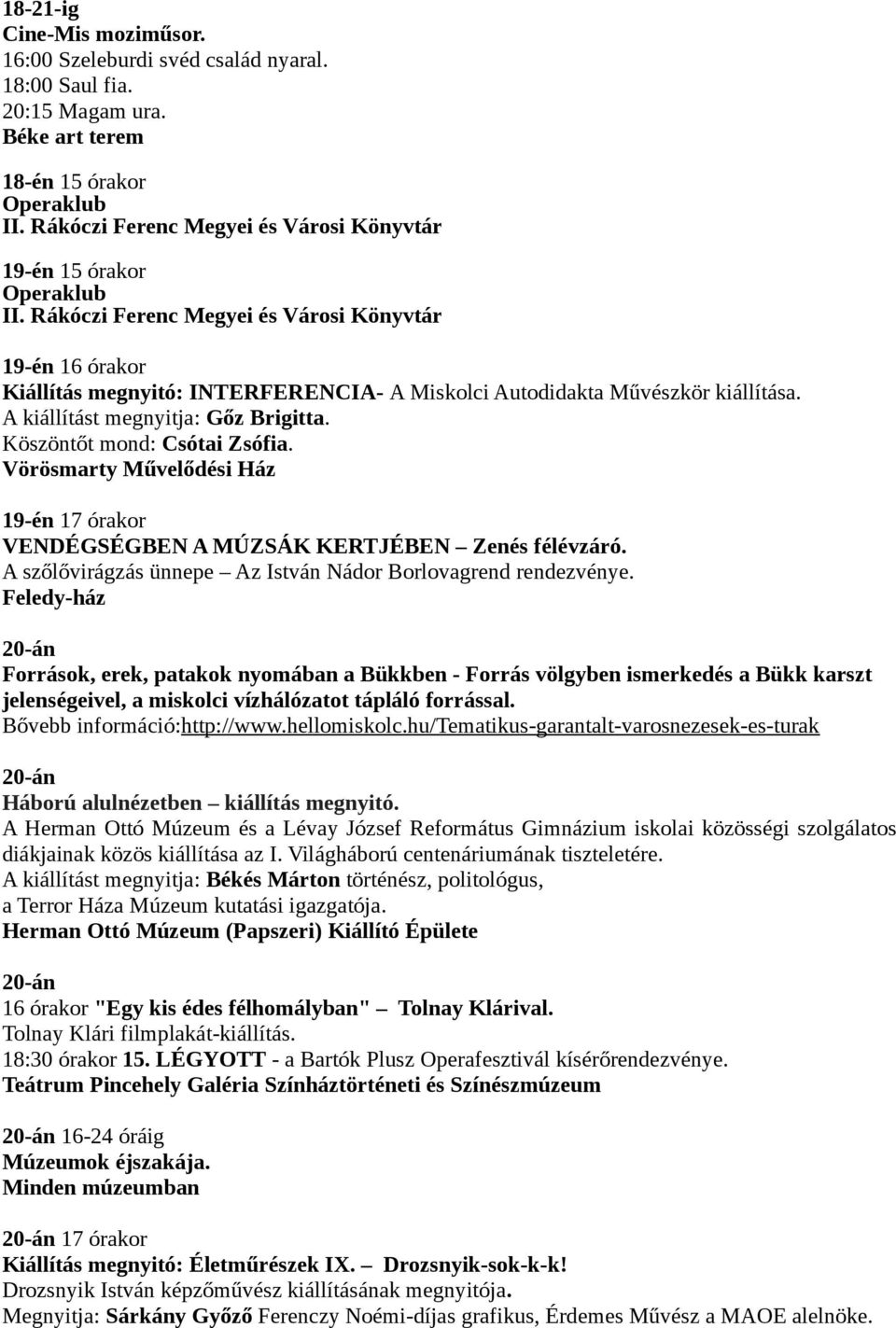 Köszöntőt mond: Csótai Zsófia. Vörösmarty Művelődési Ház 19-én 17 órakor VENDÉGSÉGBEN A MÚZSÁK KERTJÉBEN Zenés félévzáró. A szőlővirágzás ünnepe Az István Nádor Borlovagrend rendezvénye.