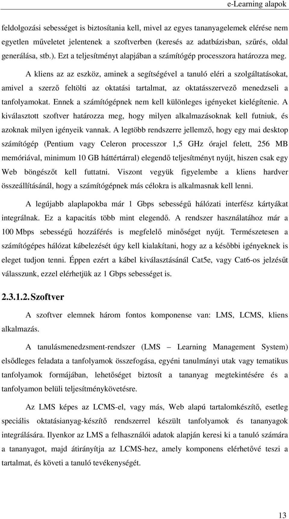 A kliens az az eszköz, aminek a segítségével a tanuló eléri a szolgáltatásokat, amivel a szerző feltölti az oktatási tartalmat, az oktatásszervező menedzseli a tanfolyamokat.