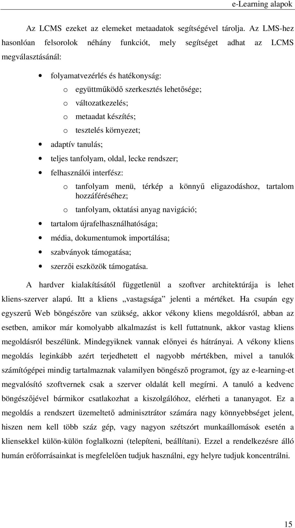 készítés; o tesztelés környezet; adaptív tanulás; teljes tanfolyam, oldal, lecke rendszer; felhasználói interfész: o tanfolyam menü, térkép a könnyű eligazodáshoz, tartalom hozzáféréséhez; o