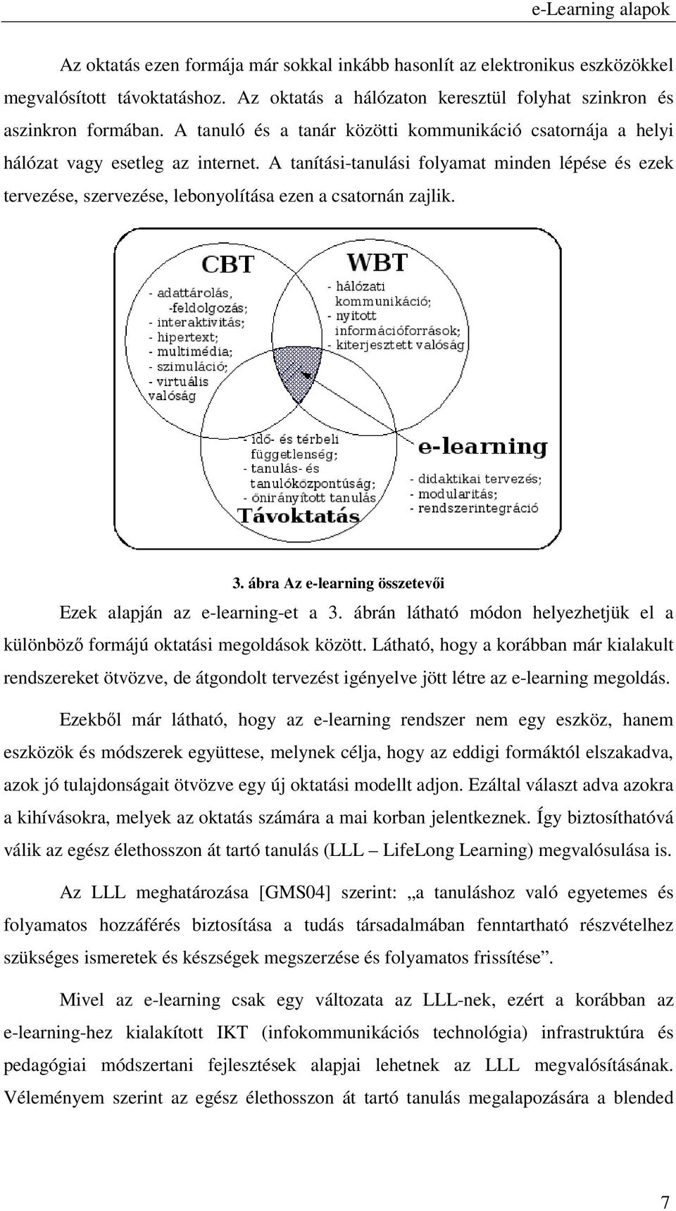 A tanítási-tanulási folyamat minden lépése és ezek tervezése, szervezése, lebonyolítása ezen a csatornán zajlik. 3. ábra Az e-learning összetevői Ezek alapján az e-learning-et a 3.