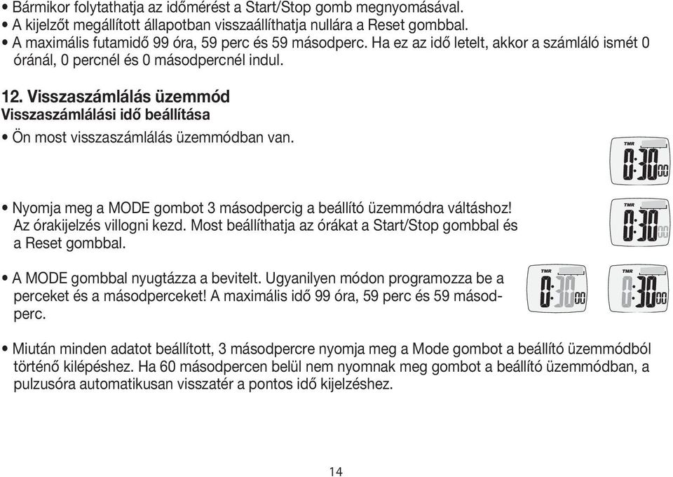 Nyomja meg a MODE gombot 3 másodpercig a beállító üzemmódra váltáshoz! Az órakijelzés villogni kezd. Most beállíthatja az órákat a Start/Stop gombbal és a Reset gombbal.