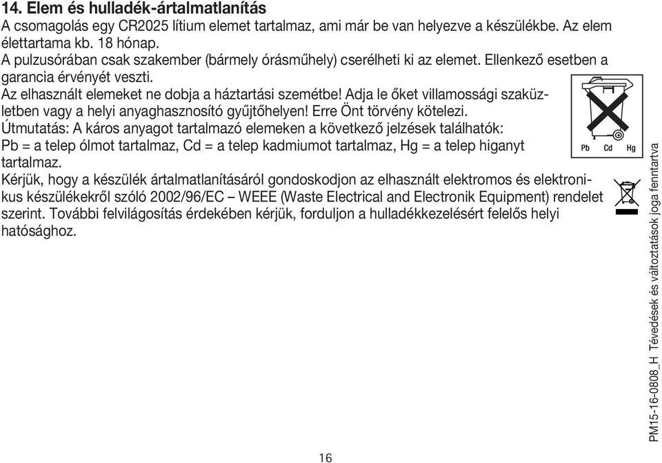 Adja le őket villamossági szaküzletben vagy a helyi anyaghasznosító gyűjtőhelyen! Erre Önt törvény kötelezi.