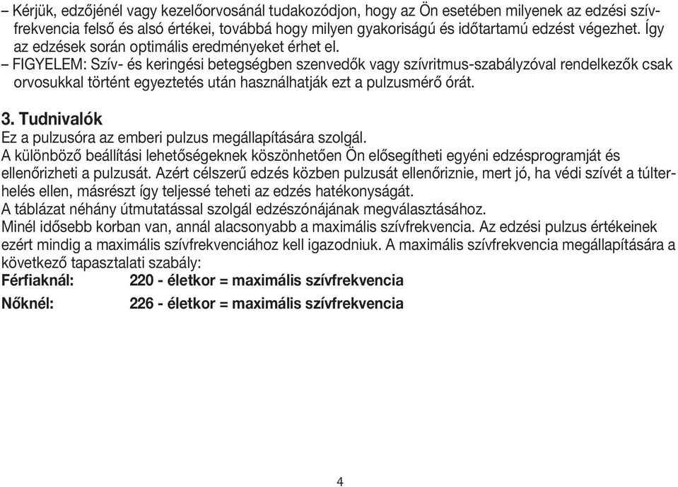 FIGYELEM: Szív- és keringési betegségben szenvedők vagy szívritmus-szabályzóval rendelkezők csak orvosukkal történt egyeztetés után használhatják ezt a pulzusmérő órát. 3.