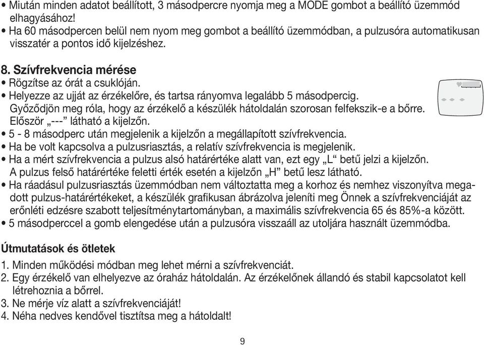 Helyezze az ujját az érzékelőre, és tartsa rányomva legalább 5 másodpercig. Győződjön meg róla, hogy az érzékelő a készülék hátoldalán szorosan felfekszik-e a bőrre. Először --- látható a kijelzőn.