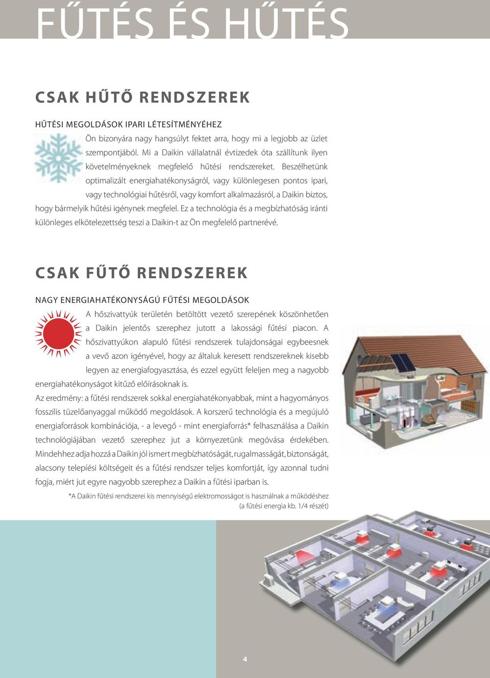 Beszélhetünk optimalizált energiahatékonyságról, vagy különlegesen pontos ipari, vagy technológiai hűtésről, vagy komfort alkalmazásról, a Daikin biztos, hogy bármelyik hűtési igénynek megfelel.