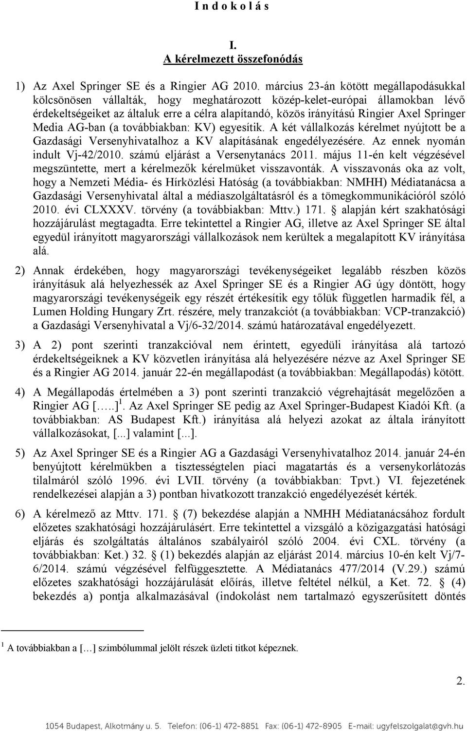 Springer Media AG-ban (a továbbiakban: KV) egyesítik. A két vállalkozás kérelmet nyújtott be a Gazdasági Versenyhivatalhoz a KV alapításának engedélyezésére. Az ennek nyomán indult Vj-42/2010.