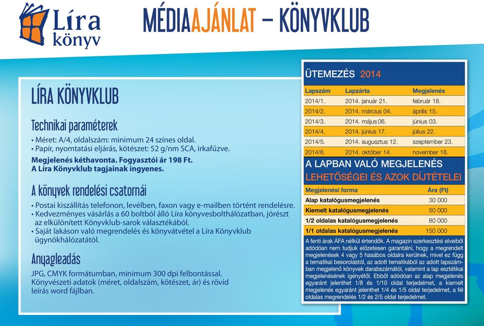 Kedvezményes vásárlás a 60 boltból álló Líra könyvesbolthálózatban, jórészt az elkülönített Könyvklub-sarok választékából.