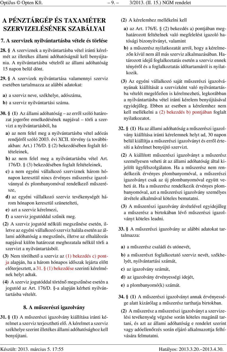 A szervizek nyilvántartása valamennyi szerviz esetében tartalmazza az alábbi adatokat: a) a szerviz neve, székhelye, adószáma, b) a szerviz nyilvántartási száma. 30.