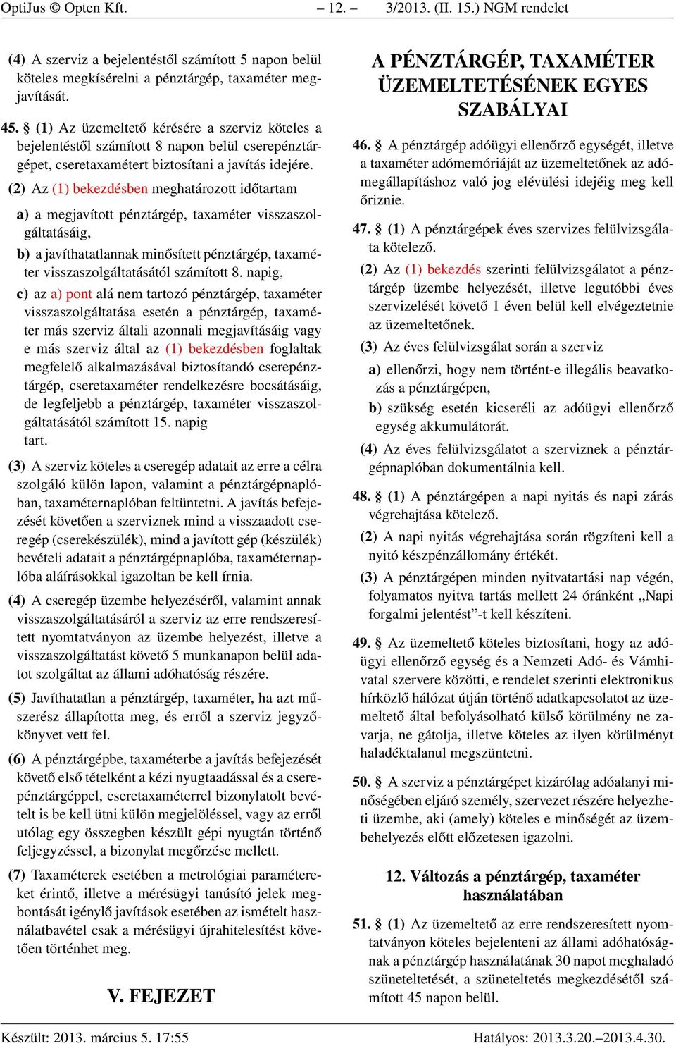 (2) Az (1) bekezdésben meghatározott időtartam a) a megjavított pénztárgép, taxaméter visszaszolgáltatásáig, b) a javíthatatlannak minősített pénztárgép, taxaméter visszaszolgáltatásától számított 8.